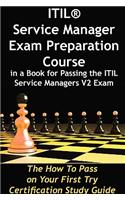Itil Service Manager Exam Preparation Course in a Book for Passing the Itil Service Managers V2 Exam - The How to Pass on Your First Try Certification Study Guide