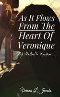 As It Flows from the Heart of Veronique...She Didn't Know...: (1 As It Flows from the Heart of Veronique)