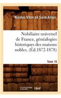 Nobiliaire Universel de France, Généalogies Historiques Des Maisons Nobles. T. 18 (Éd.1872-1878)