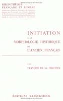 Initiation a la Morphologie Historique de l'Ancien Francais