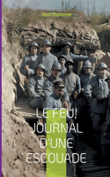 Feu, journal d'une escouade: Un témoignage bouleversant de la vie des soldats dans les tranchées pendant la Première Guerre mondiale