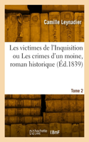 Les Victimes de l'Inquisition Ou Les Crimes d'Un Moine, Roman Historique. Tome 2