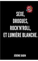 sexe, drogues, rock'n'roll, et lumiere blanche.