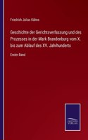 Geschichte der Gerichtsverfassung und des Prozesses in der Mark Brandenburg vom X. bis zum Ablauf des XV. Jahrhunderts