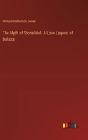 The Myth of Stone Idol. A Love Legend of Dakota
