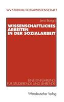 Wissenschaftliches Arbeiten in Der Sozialarbeit: Eine Einführung Für Studierende Und Lehrende