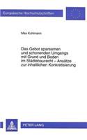 Das Gebot sparsamen und schonenden Umgangs mit Grund und Boden im Staedtebaurecht - Ansaetze zur inhaltlichen Konkretisierung