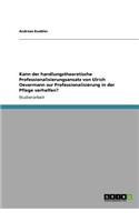 Kann der handlungstheoretische Professionalisierungsansatz von Ulrich Oevermann zur Professionalisierung in der Pflege verhelfen?: (German)