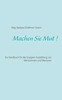 Machen Sie Mut !: Ein Handbuch für die Gruppen-Ausbildung von Mentorinnen und Mentoren