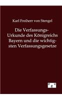 Die Verfassungs-Urkunde des Königreichs Bayern und die wichtigsten Verfassungsgesetze