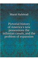 Pictorial History of America's New Possessions the Isthmian Canals, and the Problem of Expansion