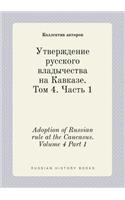 Adoption of Russian Rule at the Caucasus. Volume 4 Part 1