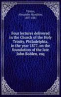 Four lectures delivered in the Church of the Holy Trinity, Philadelphia, in the year 1877, on the foundation of the late John Bohlen, esq.