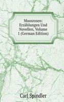 Moosrosen: Erzahlungen Und Novellen, Volume 1 (German Edition)