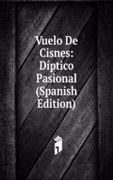 Vuelo De Cisnes: Diptico Pasional (Spanish Edition)