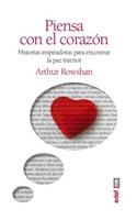 Piensa Con El Corazon: Historias Inspiradoras Para Encontrar La Paz Interior
