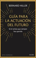 Guia para la actuacion del futuro: Se el artista que siempre has querido
