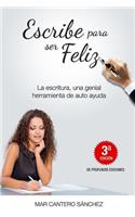 Escribe Para Ser Feliz: Utiliza Tus Palabras Para Lograr Tus SueÃ±os. Alcanza El Ã?xito Y El Bienestar Escribiendo Para Ti.