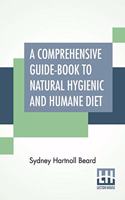 A Comprehensive Guide-Book To Natural Hygienic And Humane Diet