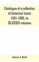 Catalogue of a collection of historical tracts, 1561-1800, in DLXXXII volumes