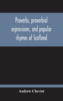Proverbs, Proverbial Expressions, And Popular Rhymes Of Scotland