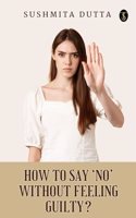 How To Say â€˜Noâ€™ Without Feeling Guilty?