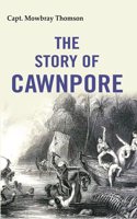 The Story of Cawnpore [Hardcover]
