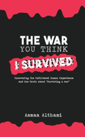 War You Think I Survived: Uncovering the Unfiltered Human Experience and the Truth about "Surviving a War"