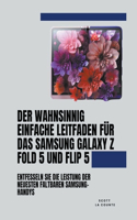 Der Wahnsinnig Einfache Leitfaden Für Das Samsung Galaxy Z Fold 5 Und Flip 5: Entfesseln Sie Die Leistung Der Neuesten Faltbaren Samsung-handys