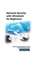Network Security with Wireshark for Beginners: Essential Wireshark Skills for Solving Real-World Network Issues