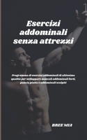 Esercizi addominali senza attrezzi: Programma di esercizi addominali di altissima qualità per sviluppare muscoli addominali forti, pancia piatta e addominali scolpiti