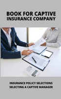 Book For Captive Insurance Company: Insurance Policy Selections, Selecting A Captive Manager: Captive Insurance