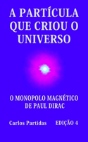 A Partícula Que Criou O Universo: O Monopolo Magnético de Paul Dirac