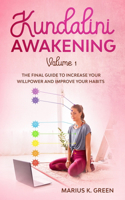 Kundalini Awakening: The Final Guide to Increase Your Willpower and Improve Your Habits - Volume 1