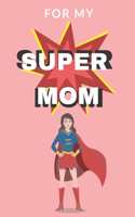 For My Super Mom: Book For Mother Day Birthday From Kid Love Personalized Gift Coloring Activity Finish the Sentence