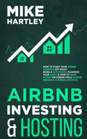 Airbnb Investing and Hosting: How to Start Your Airbnb Business Off Right: Being a Superhost, Planning Your Taxes & How to Make Money on Airbnb for a Passive Income and Flexible 
