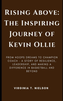 Rising Above: The Inspiring Journey of Kevin Ollie: From Hoops Dreams to Champion Coach - A Story of Resilience, Leadership, and Making a Difference in Basketball