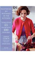 Mastering My Mistakes in the Kitchen: Learning to Cook with 65 Great Chefs and Over 100 Delicious Recipes