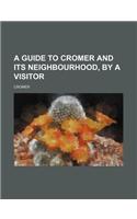 A Guide to Cromer and Its Neighbourhood, by a Visitor: (English)