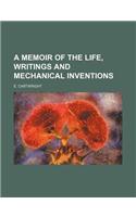 A Memoir of the Life, Writings and Mechanical Inventions