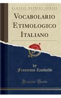 Vocabolario Etimologico Italiano (Classic Reprint)