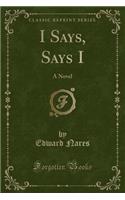 I Says, Says I: A Novel (Classic Reprint)
