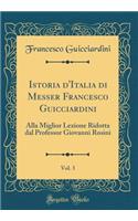 Istoria d'Italia di Messer Francesco Guicciardini, Vol. 3: Alla Miglior Lezione Ridotta dal Professor Giovanni Rosini (Classic Reprint)