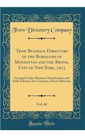 Trow Business Directory of the Boroughs of Manhattan and the Bronx, City of New York, 1913, Vol. 66: Arranged Under Business Classifications and Fully Indexed; Also Contains a Street Directory (Classic Reprint)