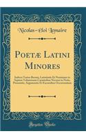Poetæ Latini Minores: Indices Varios Rerum, Latinitatis Et Nominum in Septem Voluminum Carminibus Necnon in Notis, Prooemiis, Argumentis Et Excursibus Occurrentium (Classic Reprint)