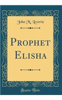 Prophet Elisha (Classic Reprint)
