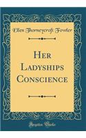 Her Ladyships Conscience (Classic Reprint)