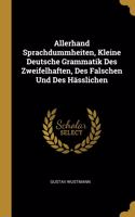 Allerhand Sprachdummheiten, Kleine Deutsche Grammatik Des Zweifelhaften, Des Falschen Und Des Hässlichen