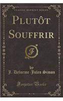 Plutôt Souffrir (Classic Reprint)