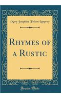 Rhymes of a Rustic (Classic Reprint)